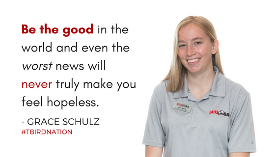 "Be the good in the world and even the worst news will never truly make you feel hopeless." Grace Schulz