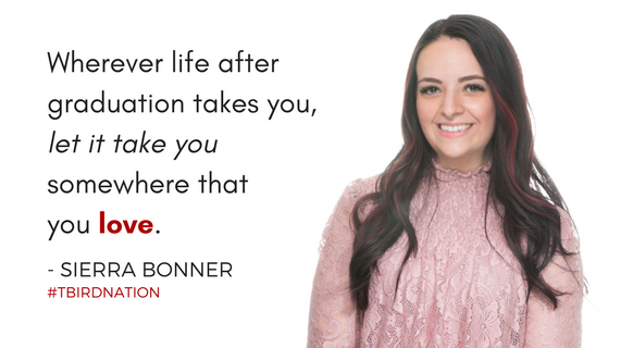 "Wherever life after graduation takes you, let it take you somewhere that you love." - Sierra Bonner