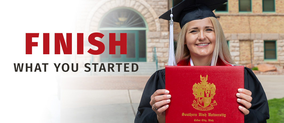 Student in graduation Cap and Gown holding diploma from Southern Utah University with text stating Finish What You Started.